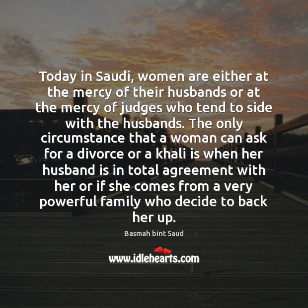 Today in Saudi, women are either at the mercy of their husbands Basmah bint Saud Picture Quote