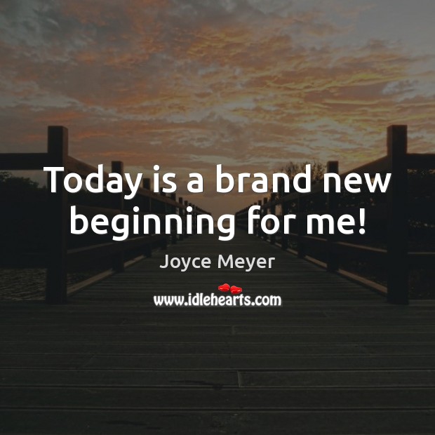 Today is a brand new beginning for me! 