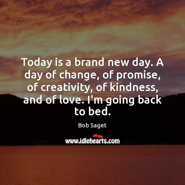 Today is a brand new day. A day of change, of promise, Bob Saget Picture Quote