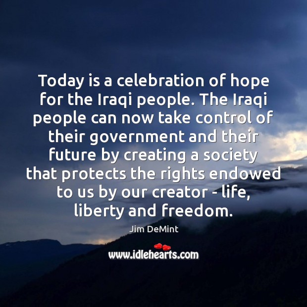 Today is a celebration of hope for the Iraqi people. The Iraqi Jim DeMint Picture Quote