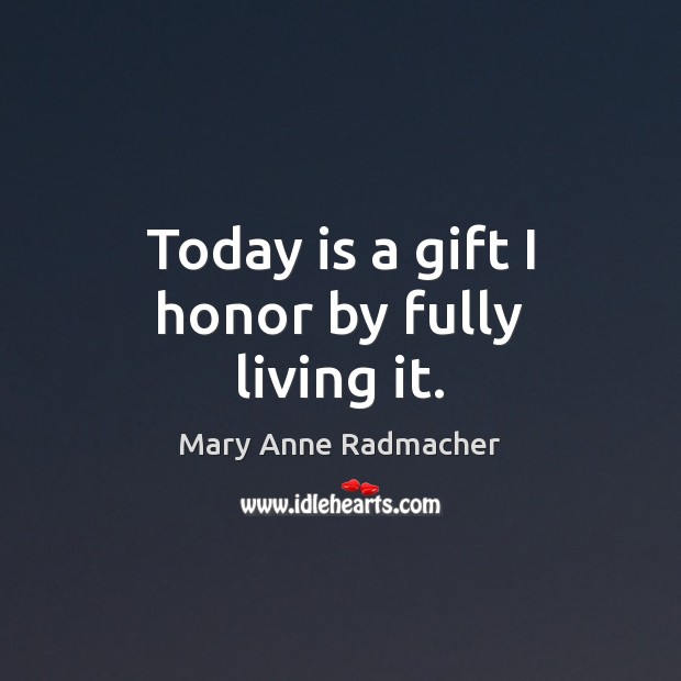 Today is a gift I honor by fully living it. Image