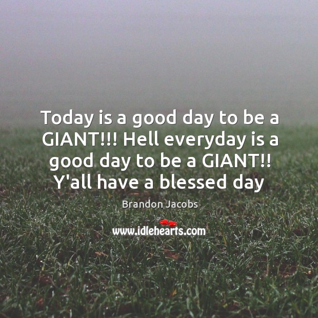 Today is a good day to be a GIANT!!! Hell everyday is Brandon Jacobs Picture Quote