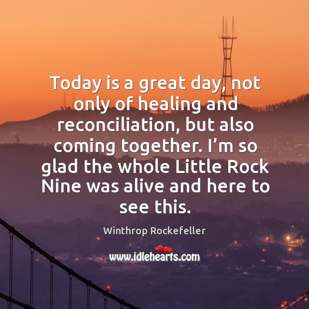 Today is a great day, not only of healing and reconciliation, but also coming together. Winthrop Rockefeller Picture Quote