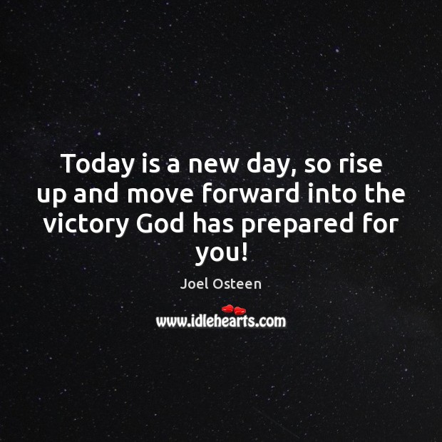 Today is a new day, so rise up and move forward into the victory God has prepared for you! Joel Osteen Picture Quote