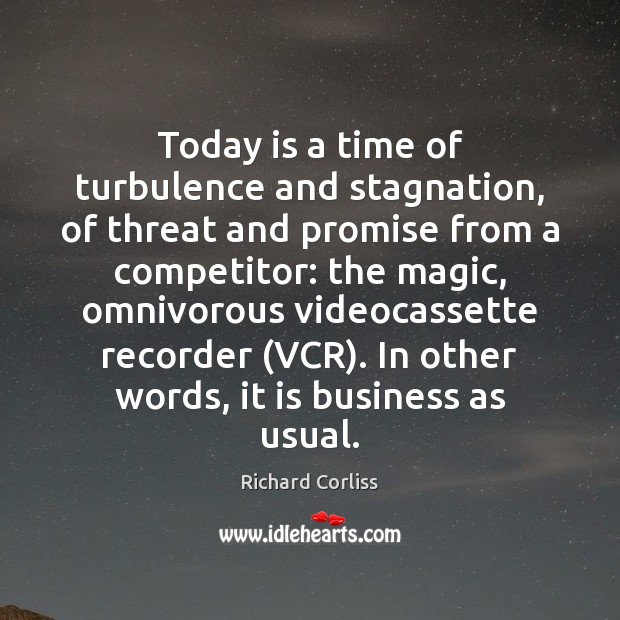 Today is a time of turbulence and stagnation, of threat and promise Richard Corliss Picture Quote