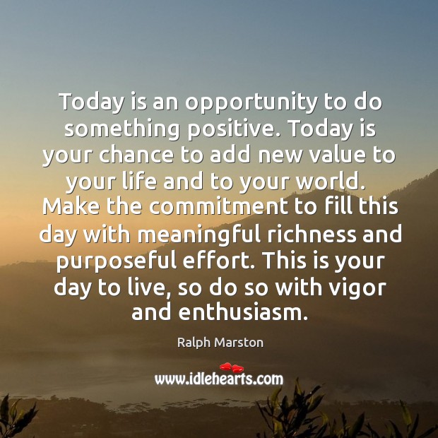 Today is an opportunity to do something positive. Today is your chance Ralph Marston Picture Quote