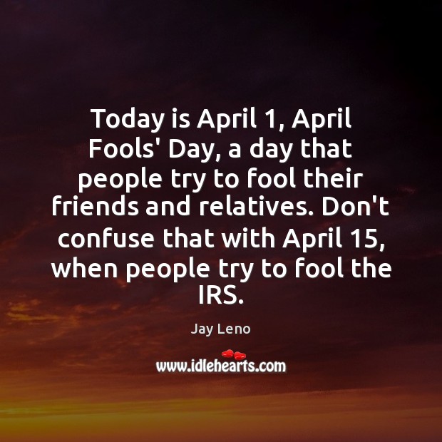Today is April 1, April Fools’ Day, a day that people try to Image