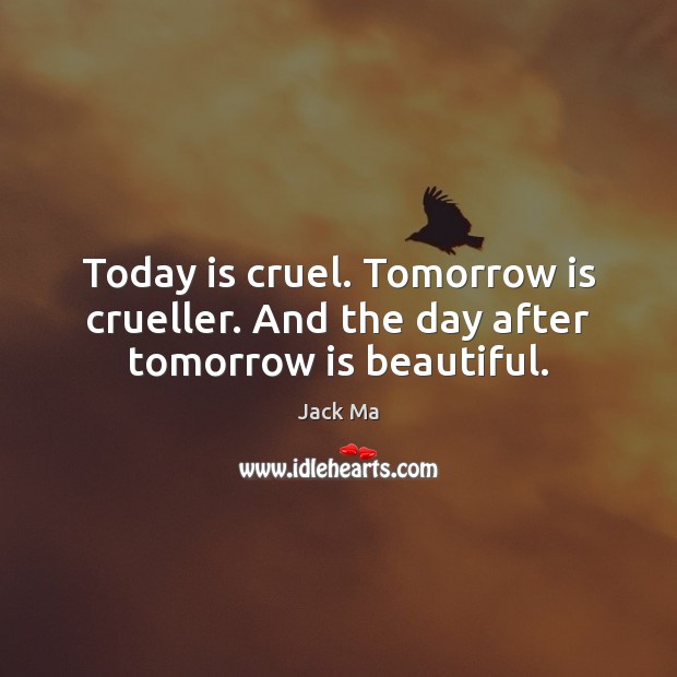 Today is cruel. Tomorrow is crueller. And the day after tomorrow is beautiful. Jack Ma Picture Quote
