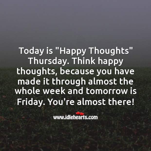 Today is “Happy Thoughts” Thursday. Think happy thoughts. Thursday Quotes Image