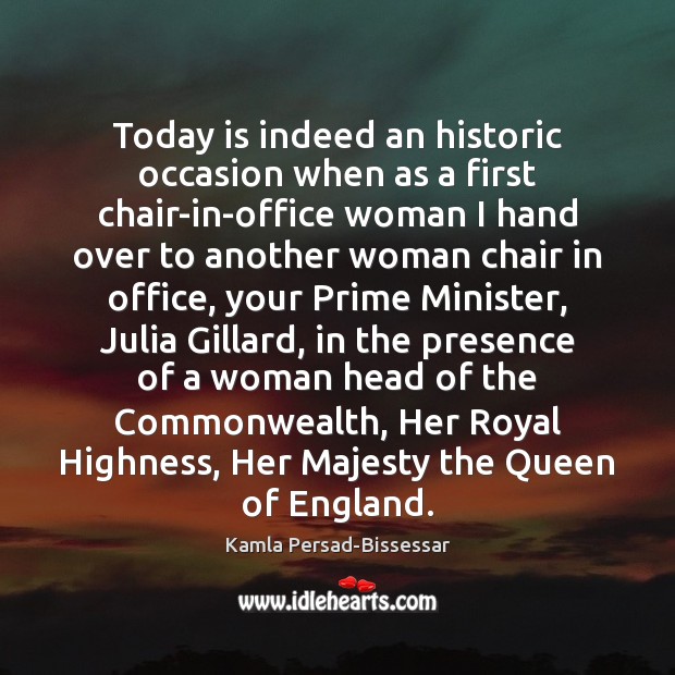 Today is indeed an historic occasion when as a first chair-in-office woman Kamla Persad-Bissessar Picture Quote