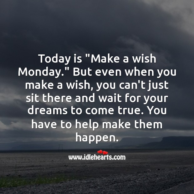 Today is “Make a wish Monday.” Make them happen. Help Quotes Image