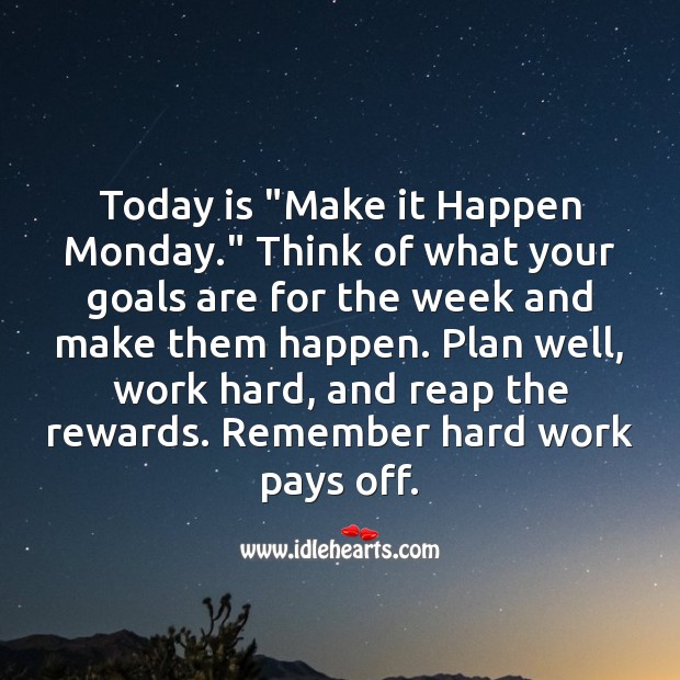 Today is “Make it Happen Monday.” Set goals for the week and make them happen. Monday Quotes Image