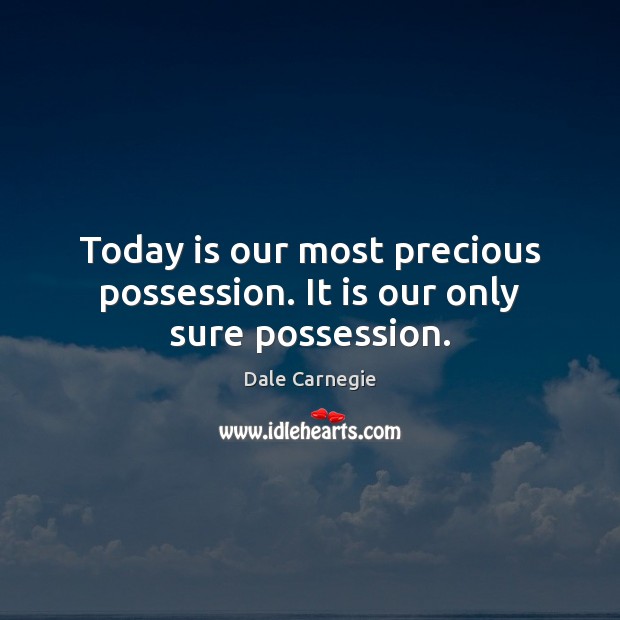 Today is our most precious possession. It is our only sure possession. Dale Carnegie Picture Quote
