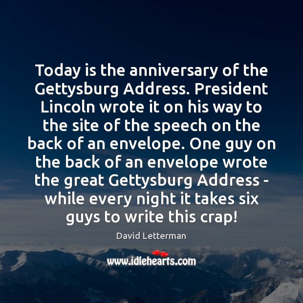 Today is the anniversary of the Gettysburg Address. President Lincoln wrote it David Letterman Picture Quote