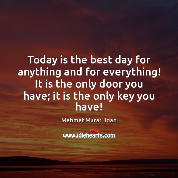 Today is the best day for anything and for everything! It is Mehmet Murat Ildan Picture Quote