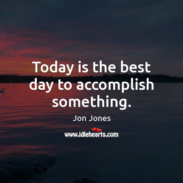 Today is the best day to accomplish something. Jon Jones Picture Quote