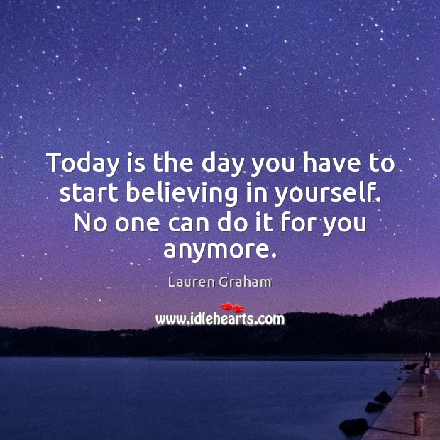 Today is the day you have to start believing in yourself. No Image