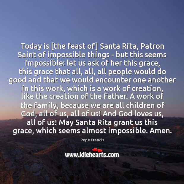 Today is [the feast of] Santa Rita, Patron Saint of impossible things Image