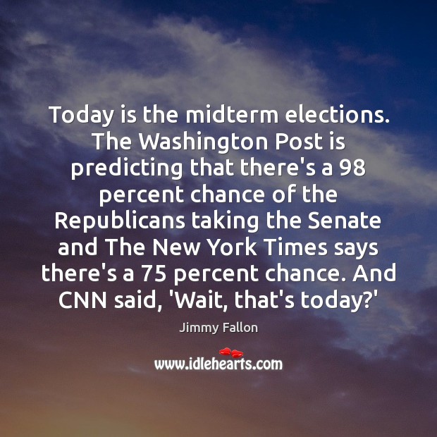 Today is the midterm elections. The Washington Post is predicting that there’s Jimmy Fallon Picture Quote