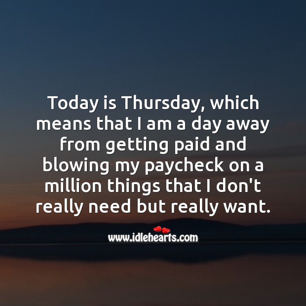Today is Thursday, which means that I am a day away from getting paid. Thursday Quotes Image
