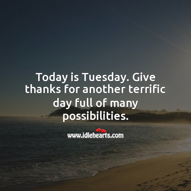 Today is Tuesday. Give thanks for another terrific day. Tuesday Quotes Image