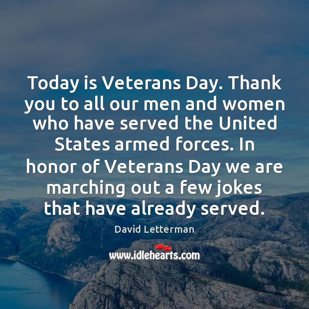 Today is Veterans Day. Thank you to all our men and women David Letterman Picture Quote