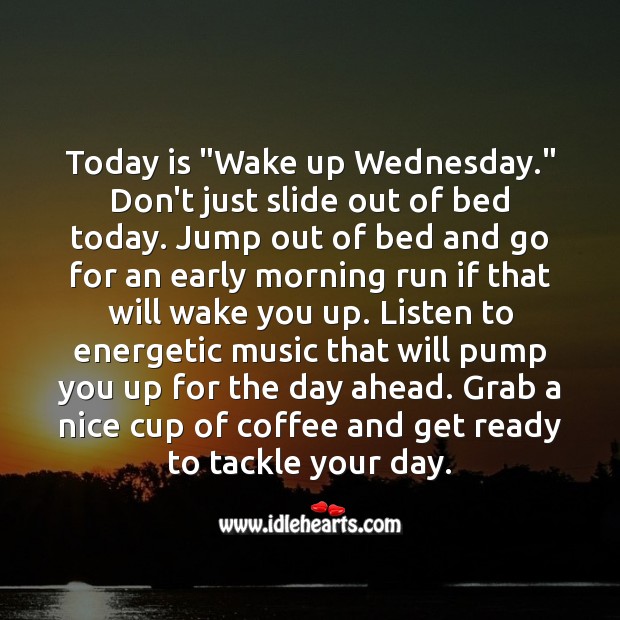 Today is “Wake up Wednesday.” Grab a cup of coffee and get ready to tackle it. Coffee Quotes Image
