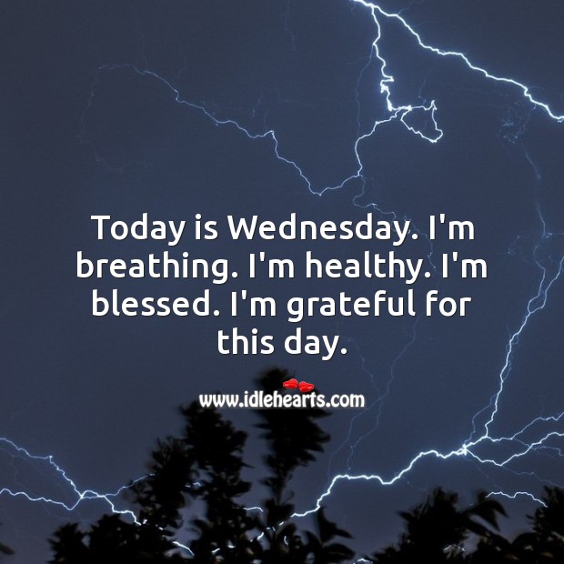 Today is Wednesday. I’m breathing. I’m grateful for this day. Wednesday Quotes Image