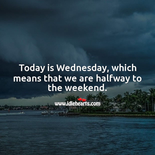 Today is Wednesday, which means that we are halfway to the weekend. Image