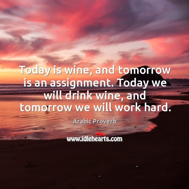 Today is wine, and tomorrow is an assignment. Arabic Proverbs Image