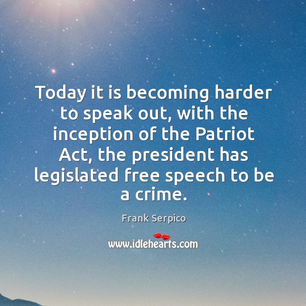 Today it is becoming harder to speak out, with the inception of the patriot act Crime Quotes Image