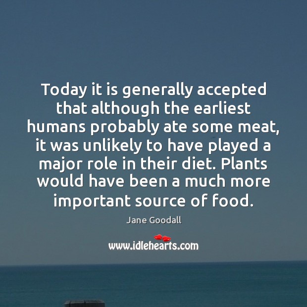 Today it is generally accepted that although the earliest humans probably ate Jane Goodall Picture Quote
