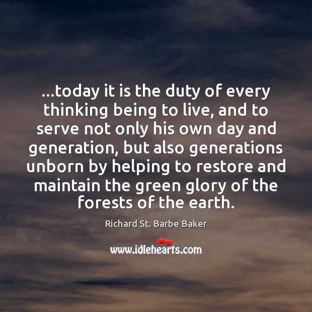 …today it is the duty of every thinking being to live, and Richard St. Barbe Baker Picture Quote
