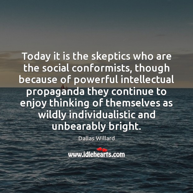Today it is the skeptics who are the social conformists, though because Dallas Willard Picture Quote