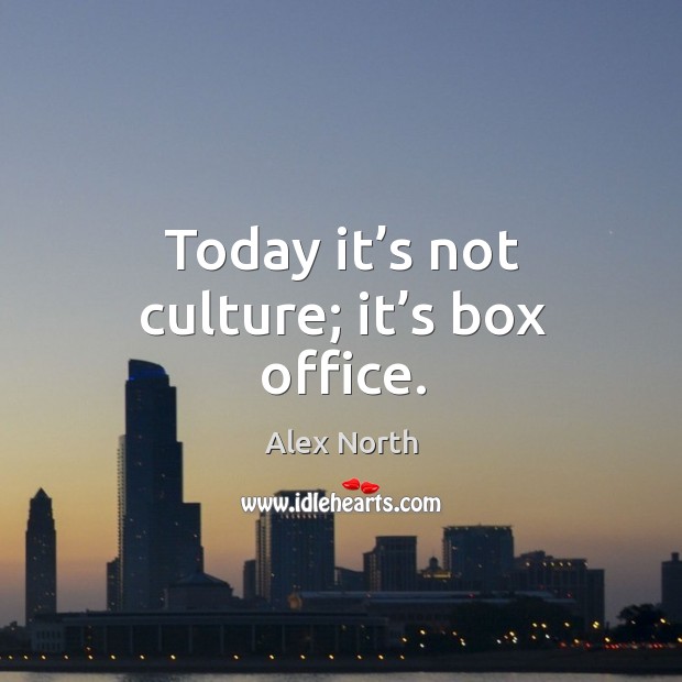 Today it’s not culture; it’s box office. Image