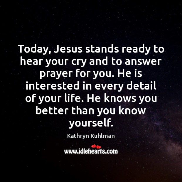 Today, Jesus stands ready to hear your cry and to answer prayer Kathryn Kuhlman Picture Quote