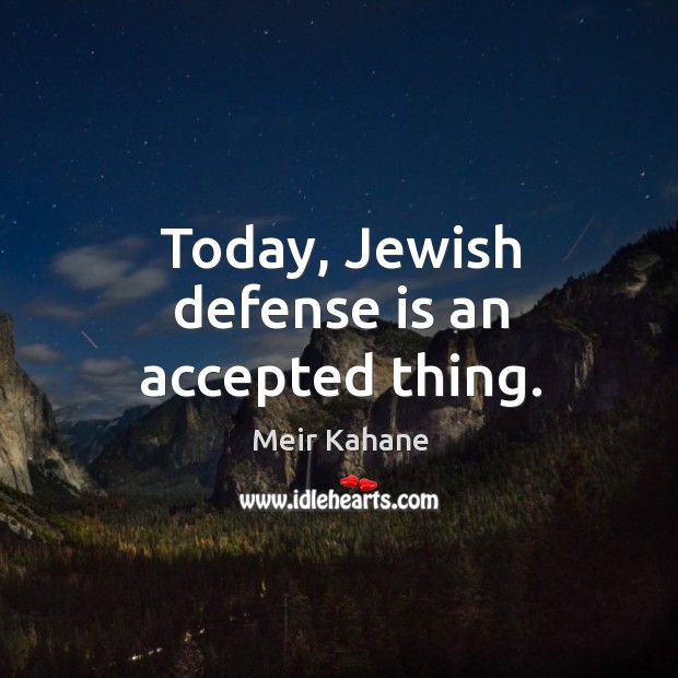 Today, jewish defense is an accepted thing. Meir Kahane Picture Quote