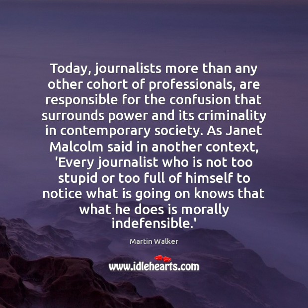 Today, journalists more than any other cohort of professionals, are responsible for Martin Walker Picture Quote
