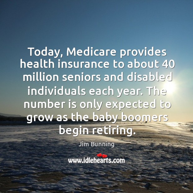 Today, medicare provides health insurance to about 40 million seniors and disabled individuals each year. Image