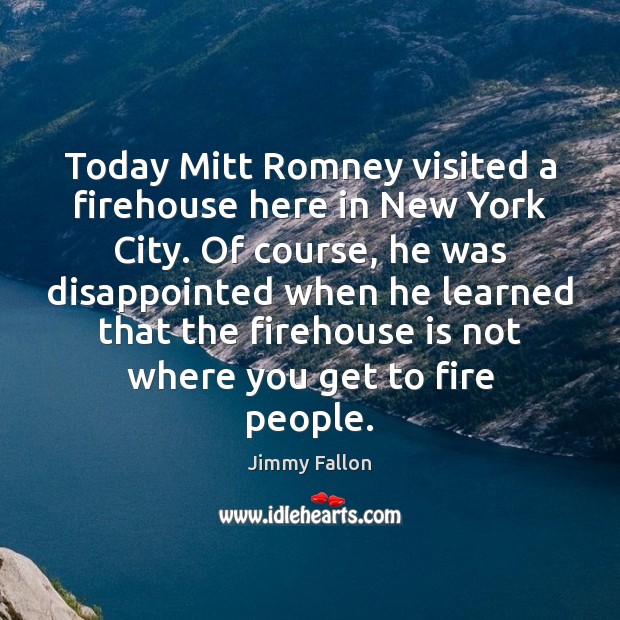Today Mitt Romney visited a firehouse here in New York City. Of Image