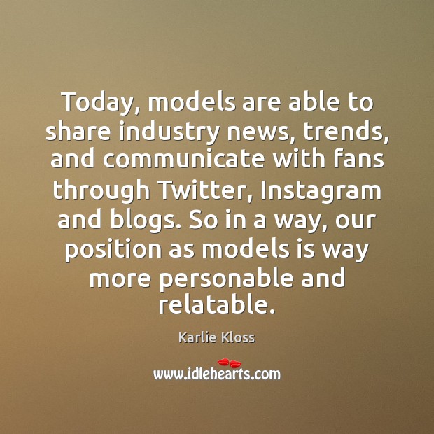 Today, models are able to share industry news, trends, and communicate with Karlie Kloss Picture Quote
