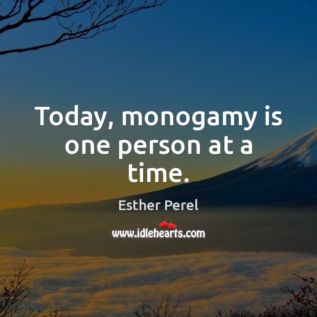 Today, monogamy is one person at a time. Esther Perel Picture Quote