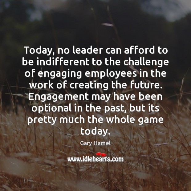 Today, no leader can afford to be indifferent to the challenge of Gary Hamel Picture Quote