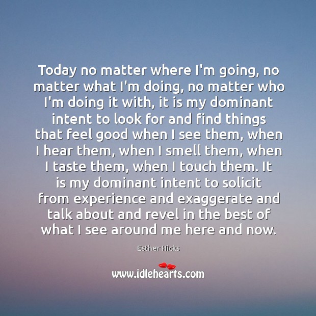 Today no matter where I’m going, no matter what I’m doing, no Esther Hicks Picture Quote