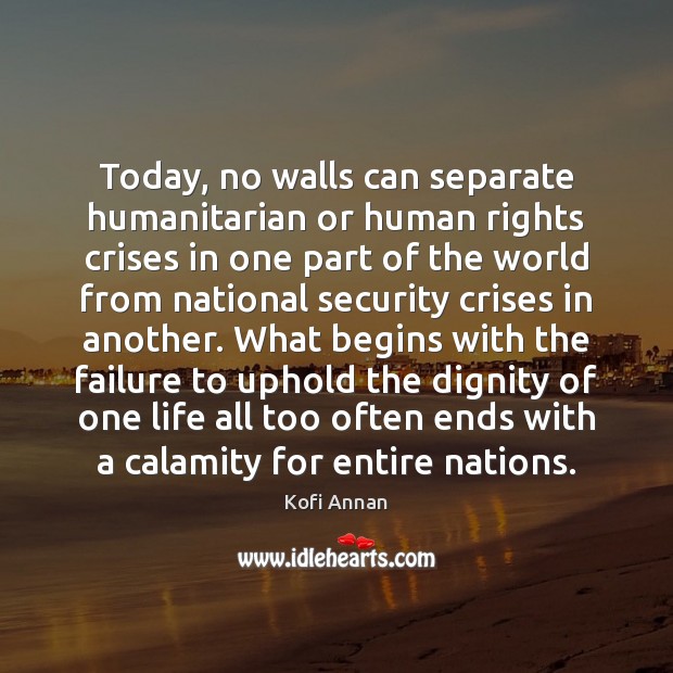 Today, no walls can separate humanitarian or human rights crises in one Kofi Annan Picture Quote