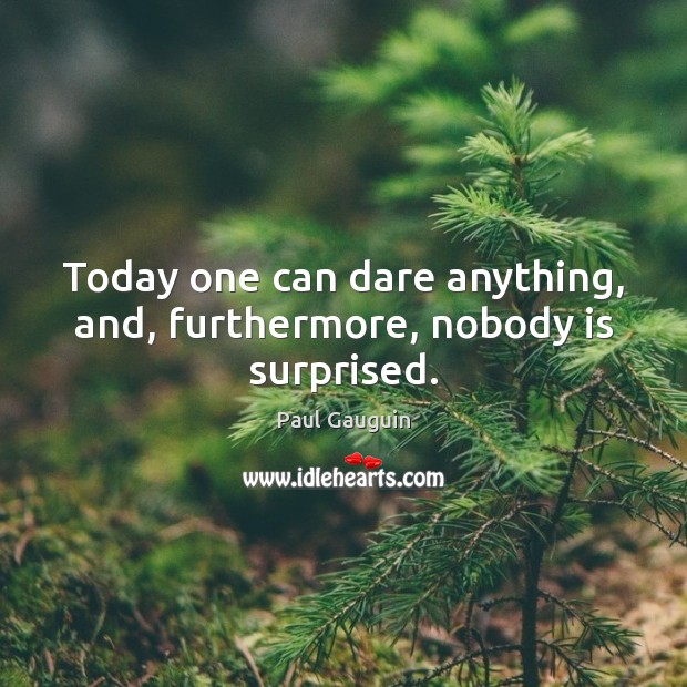 Today one can dare anything, and, furthermore, nobody is surprised. Image