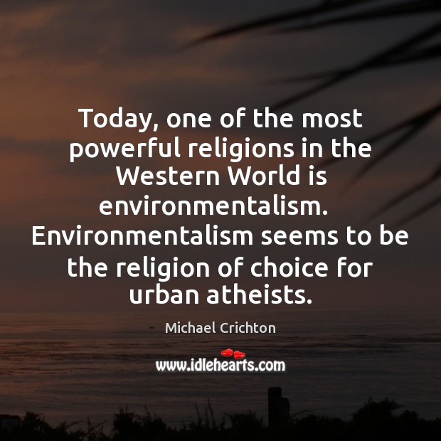 Today, one of the most powerful religions in the Western World is Michael Crichton Picture Quote