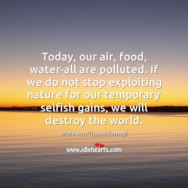 Today, our air, food, water-all are polluted. If we do not stop Selfish Quotes Image