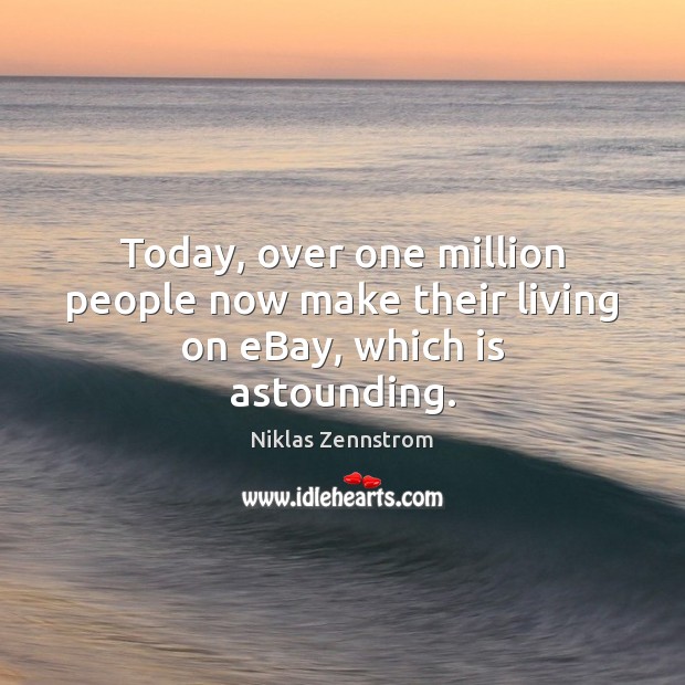 Today, over one million people now make their living on eBay, which is astounding. Niklas Zennstrom Picture Quote