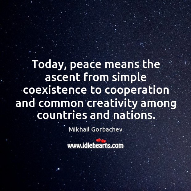 Today, peace means the ascent from simple coexistence to cooperation and common Coexistence Quotes Image